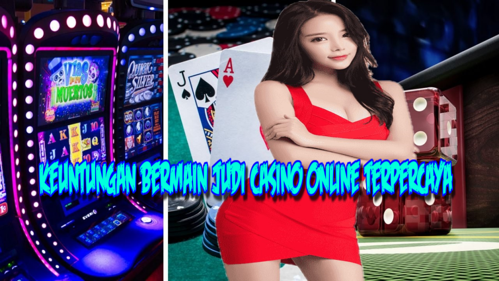 Keuntungan Bermain Judi Casino Online Terpercaya